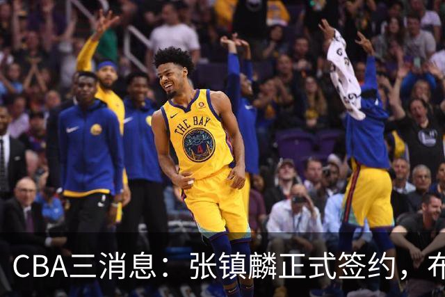 CBA三消息：张镇麟正式签约，布朗和广厦有矛盾，中国男篮增劲敌